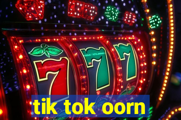 tik tok oorn